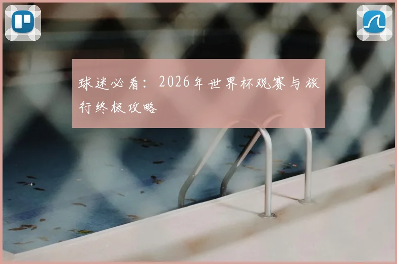 球迷必看:2026年世界杯观赛与旅行终极攻略